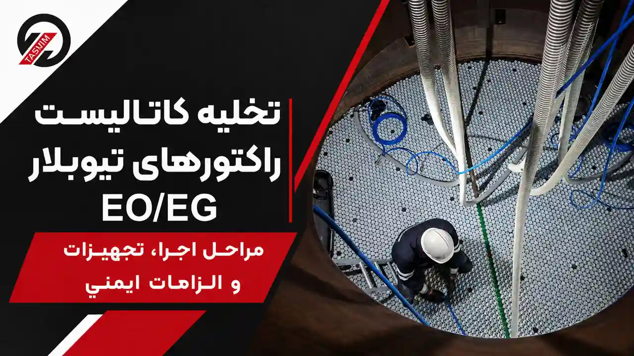تخلیه کاتالیست راکتورهای تیوبلار EO/EG؛ مراحل اجرا، تجهیزات و الزامات ایمنی